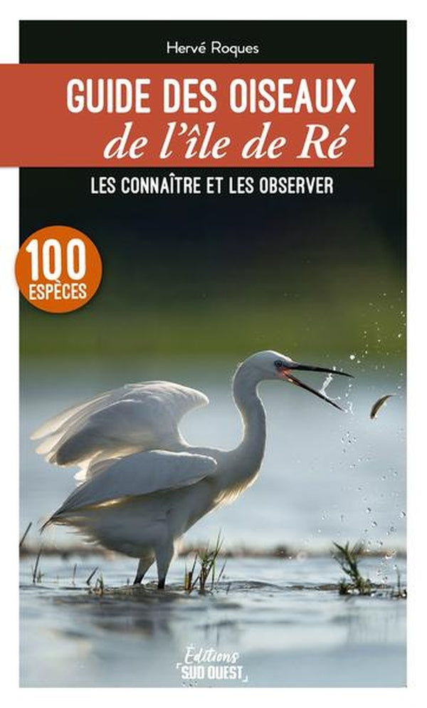 Guide des oiseaux de l'île de Ré : Les connaître et les observer : 100 espèces