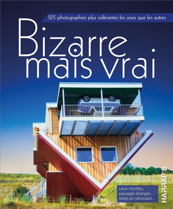 Bizarre mais vrai ; 125 photographies plus sidérantes les unes que les autres