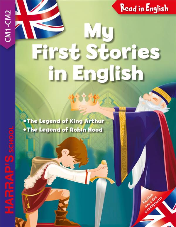 Read in English : my first stories in english : the legend of king Arthur ; the legend of Robin Hood ; CM1/CM2