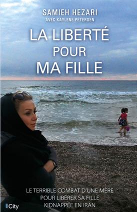 La liberté pour ma fille ; le terrible combat d'une mère pour libérer sa fille kidnappée en Iran