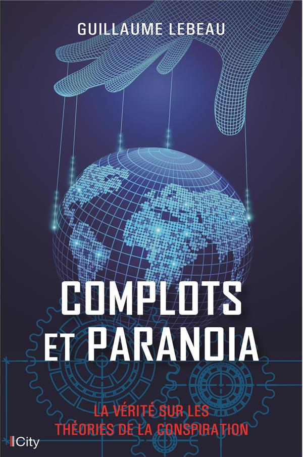 Complots et paranoïa ; la vérité sur les théories de la conspiration