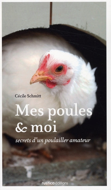 Mes poules et moi ; secret d'un poulailler amateur