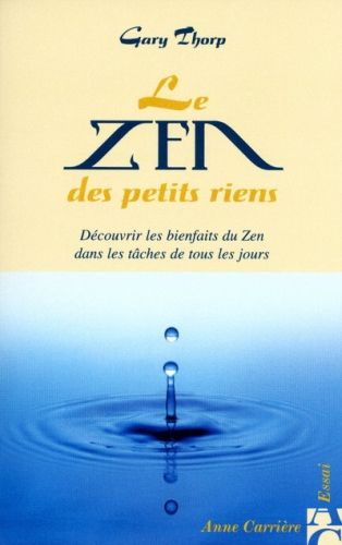 Le zen des petits riens ; découvrir les bienfaits du zen dans les tâches de tous les jours