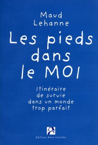 Les pieds dans le moi ; itinéraire de survie dans un monde trop parfait
