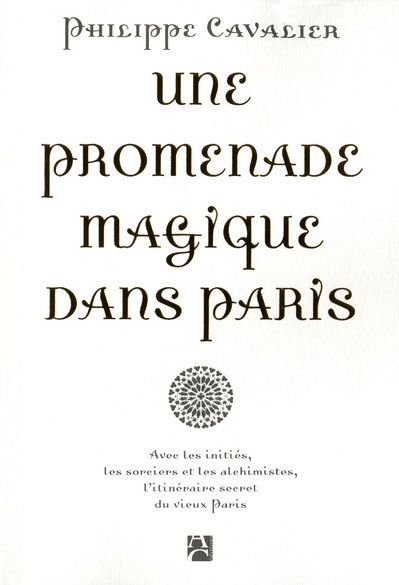 Une promenade magique dans Paris ; avec les initiés, les sorciers et les alchimistes, l'itinéraire secret du vieux Paris