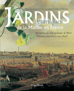 Jardins botaniques de la Marine en France - mémoires du chef-jardinier de Brest, Antoine Laurent (1744-1820)