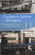 Histoire de l'industrie laitière en Bretagne ; de l'explosion de la production à la mondialisation des marchés