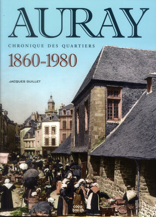 Auray ; chronique des quartiers ; 1860 - 1980
