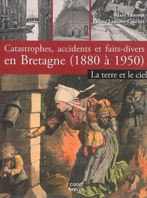 Catastrophes, accidents et faits divers en Bretagne Tome 2 ; 1850-1950 ; terre et ciel
