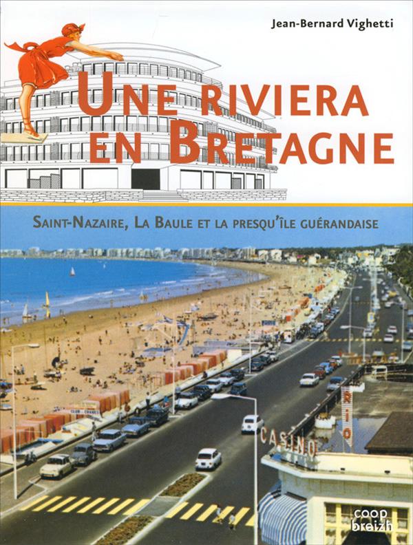 Une riviera bretonne ; Saint-Nazaire, la baule et le presqu'ile guerandaise