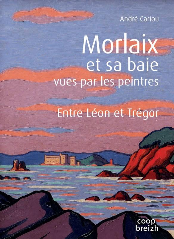 Vues par les peintres Tome 5 ; Morlaix et sa baie vues par les peintres