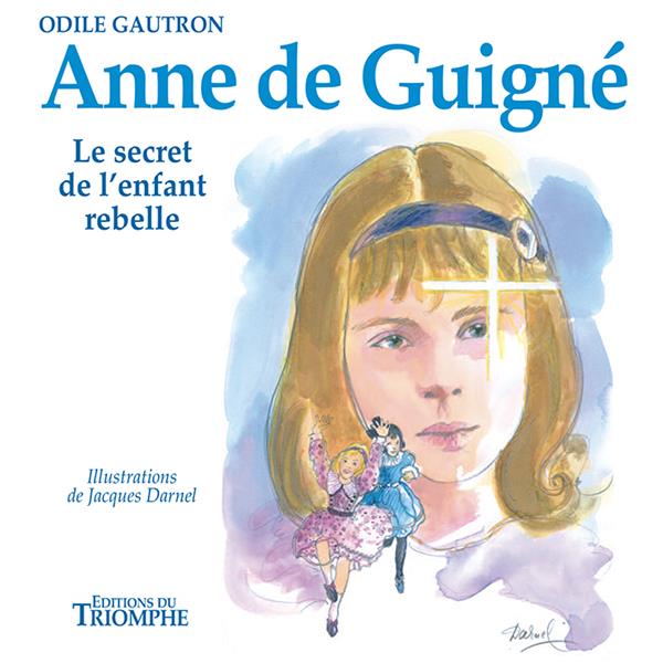 Anne de Guigné ; le secret de l'enfant rebelle