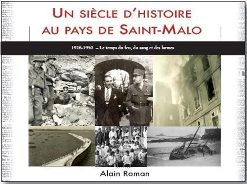 Un siècle d'histoire au pays de Saint-Malo ; 1926-1950, le temps du feu, du sang et des larmes