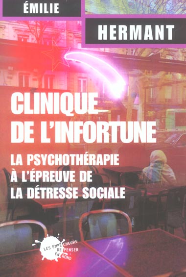 Clinique de l'infortune - la psychotherapie a l'epreuve de la detresse sociale