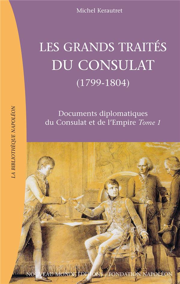 Documents diplomatiques du Consulat et de l'Empire Tome 1 ; les grands traités du Consulat, 1799-1804