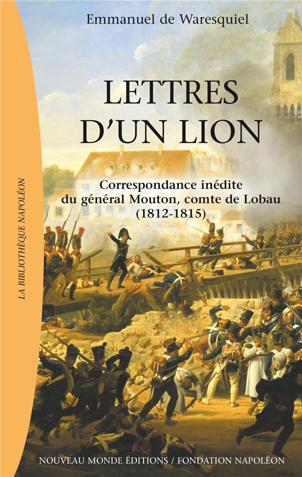 Lettres d'un lion ; correspondance inédite du général Mouton, comte de Lobau (1812-1815)