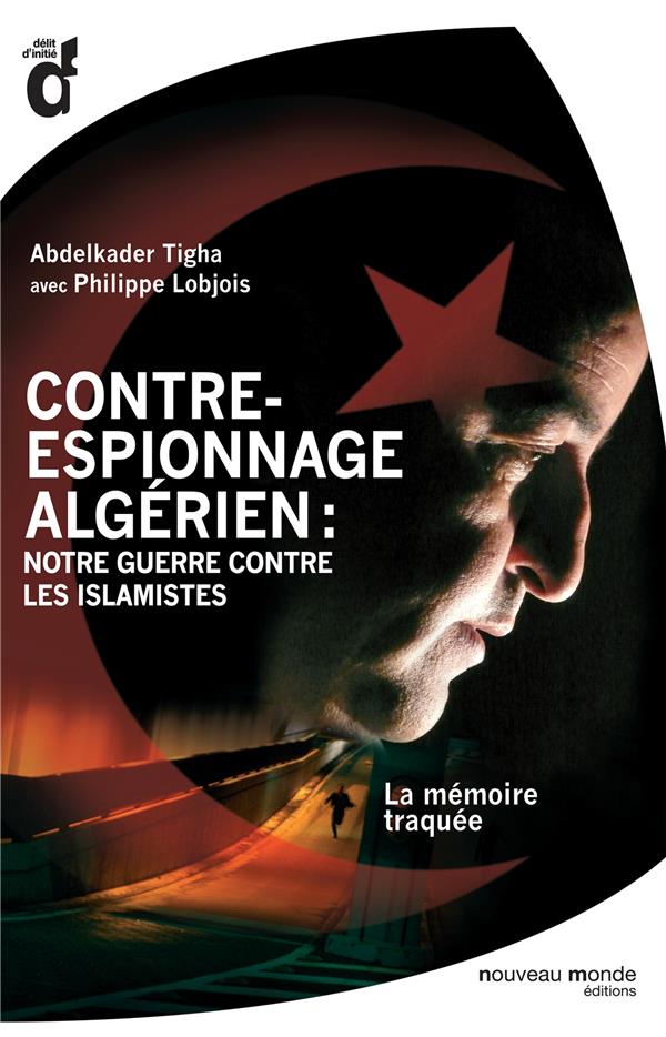 Contre-espionnage algérien : notre guerre contre les islamistes ; la mémoire traquée
