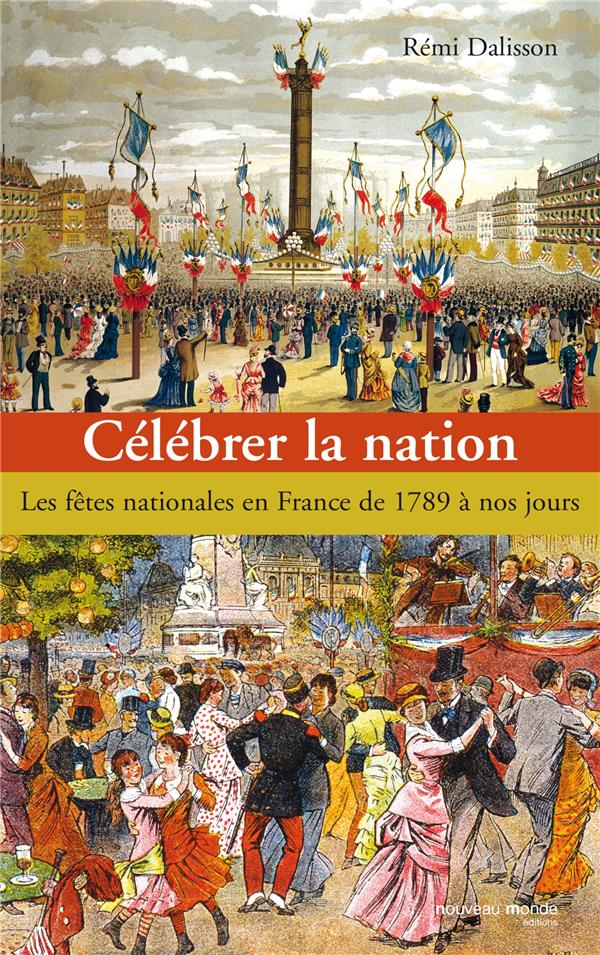 Célébrer la nation ; les fêtes nationales en France de 1789 à nos jours