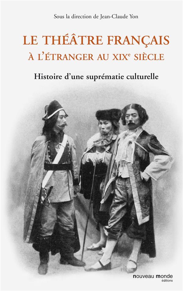 Le théâtre français à l'étranger au XIX siècle ; histoire d'une suprématie culturelle