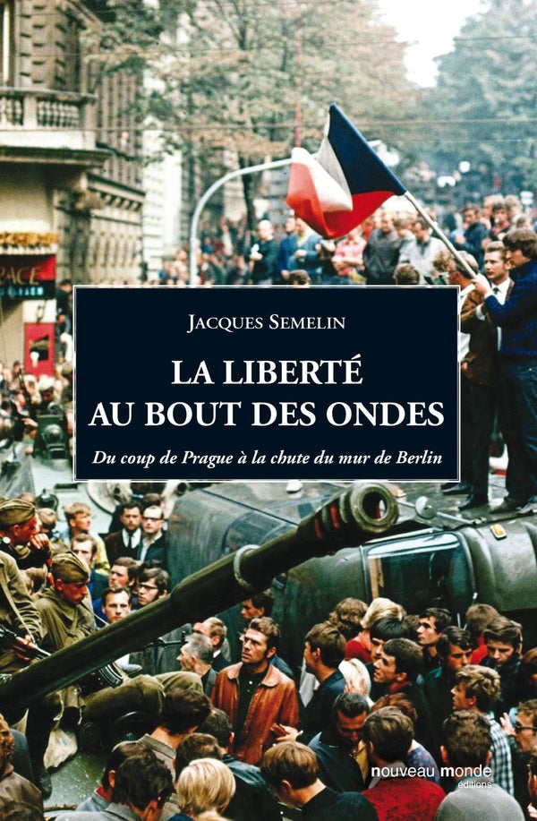 La liberté au bout des ondes ; du coup de Prague à la chute du mur de Berlin