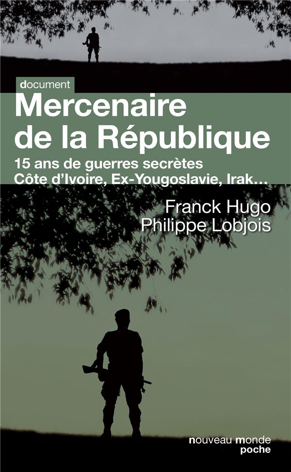 Mercenaire de la République ; 15 ans de guerres secrètes ; Côte d'Ivoire, Ex-Yougoslavie, Irak...