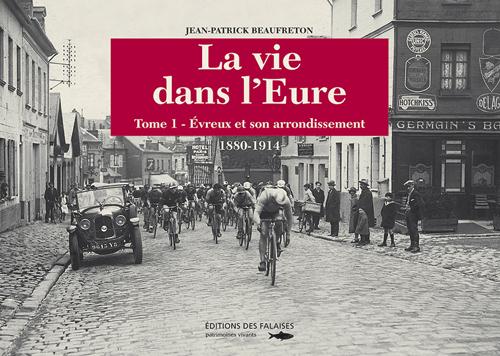 La vie dans l'Eure Tome 1 ; Evreux et son arrondissement ; 1880-1914