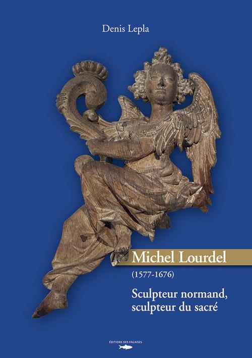 Michel Lourdel (1577-1676) ; sculpteur normand, sculpteur du sacré