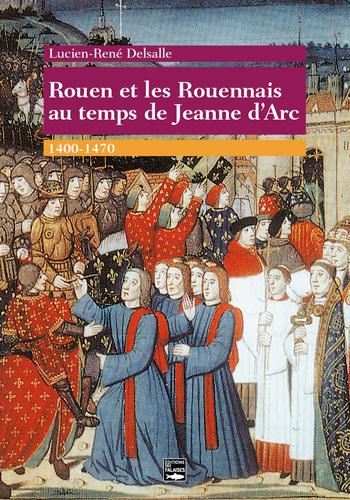 Rouen et les Rouennais au temps de Jeanne d'Arc ; 1400-1470