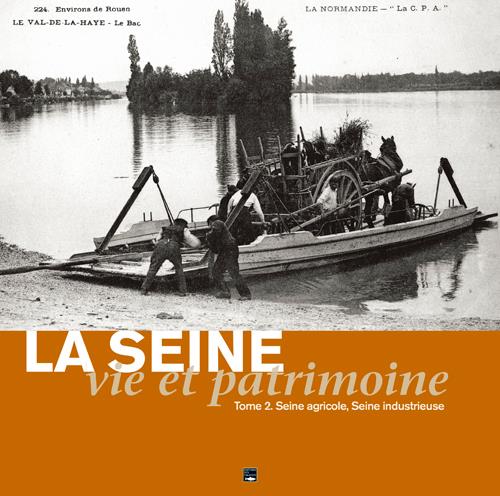 La Seine, vie et patrimoine Tome 2 ; Seine agricole, Seine industrieuse