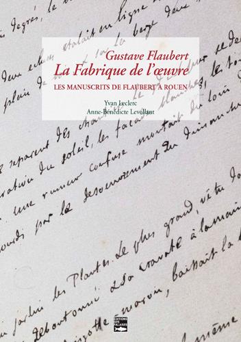 Gustave Flaubert, la fabrique de l'oeuvre