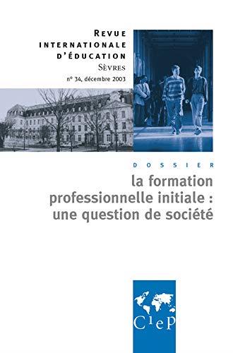 Revue internationale d'éducation de Sèvres n.34 : décembre 2003 ; la formation profession initiale : une question de société