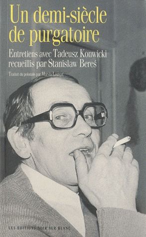 Un demi-siècle de purgatoire ; entretiens avec Tadeusz Konwicki