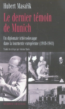 Le dernier témoin de munich ; un diplomate tchécoslovaque dans la tourmente européenne, 1918-1941