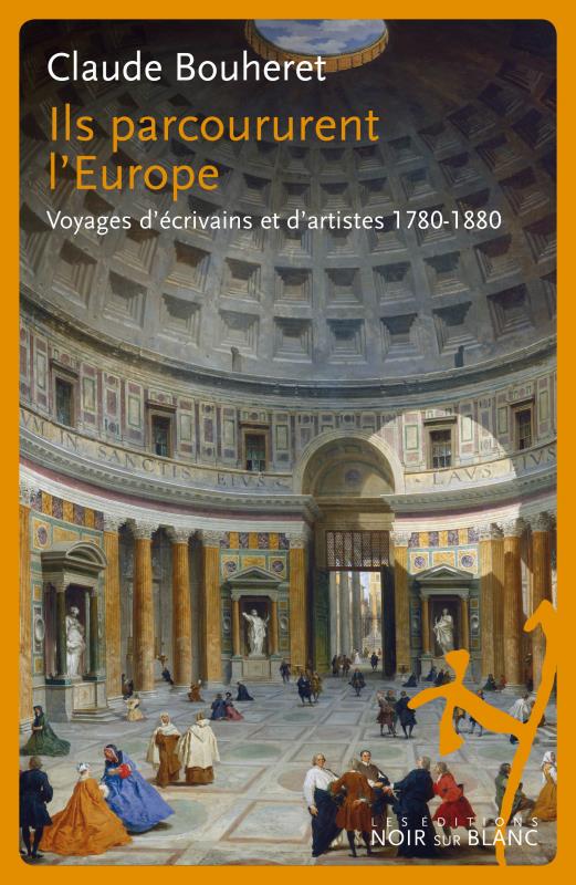 Ils parcoururent l'Europe ; voyages d'écrivains et d'artistes 1780-1880