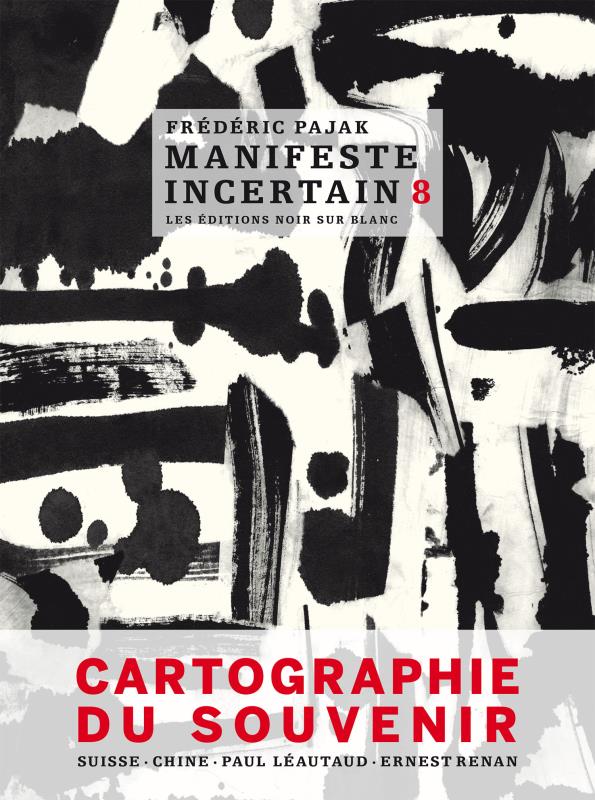 Manifeste incertain Tome 8 ; cartographie du souvenir ; Suisse, Chine, Paul Léautaud, Ernest Renan