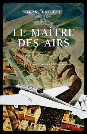 Le maître des airs : amour, héroïsme et antifascisme : disputer Rome à Benito Mussolini