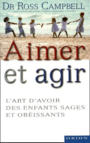 Aimer et agir ; l'art d'avoir des enfants sages et obéissants