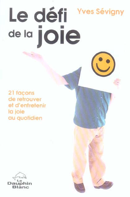 Le defi de la joie ; 21 facons de retrouver et d'entretenir la joie au quotidien