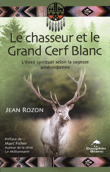 Le chasseur et le grand cerf blanc ; l'éveil spirituel selon la sagesse amérindienne