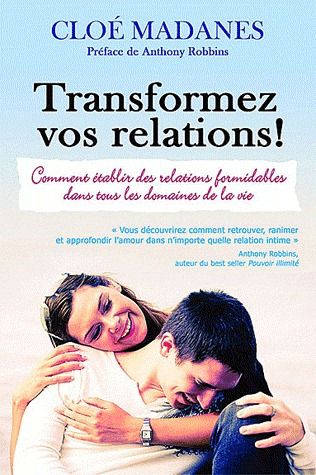 Transformez vos relations ! comment établir des relations formidables dans tous les domaines de la vie