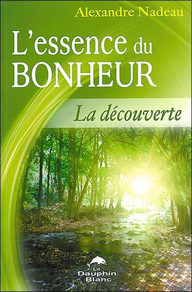 L'essence du bonheur ; la découverte de votre être profond