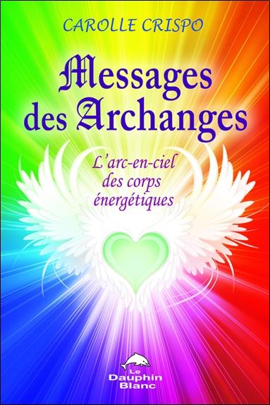 Messages des archanges ; l'arc-en-ciel des corps énergétiques