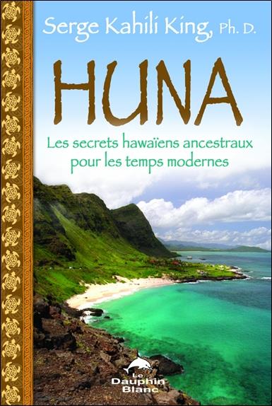 Huna - les secrets hawaiens ancestraux pour les temps modernes