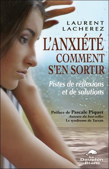 L'anxiété ; comment s'en sortir ; pistes de réflexions et de solutions
