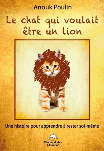 Le chat qui voulait être un lion ; une histoire pour apprendre à rester soi-même
