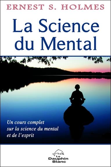 La science du mental ; un cours complet sur la science du mental et de l'esprit