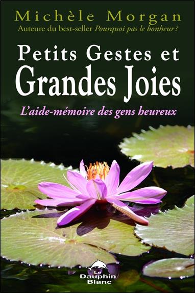 Petits gestes et grandes joies ;  l'aide mémoire des gens heureux