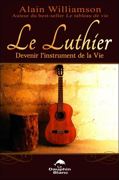 Le luthier  ; devenir l'instrument de la Vie