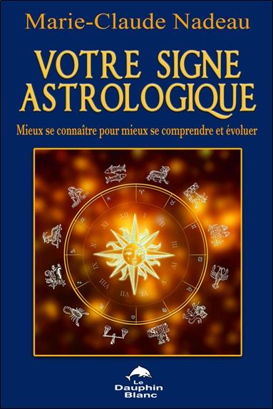 Votre signe astrologique ; mieux se connaître pour mieux se comprendre et évoluer
