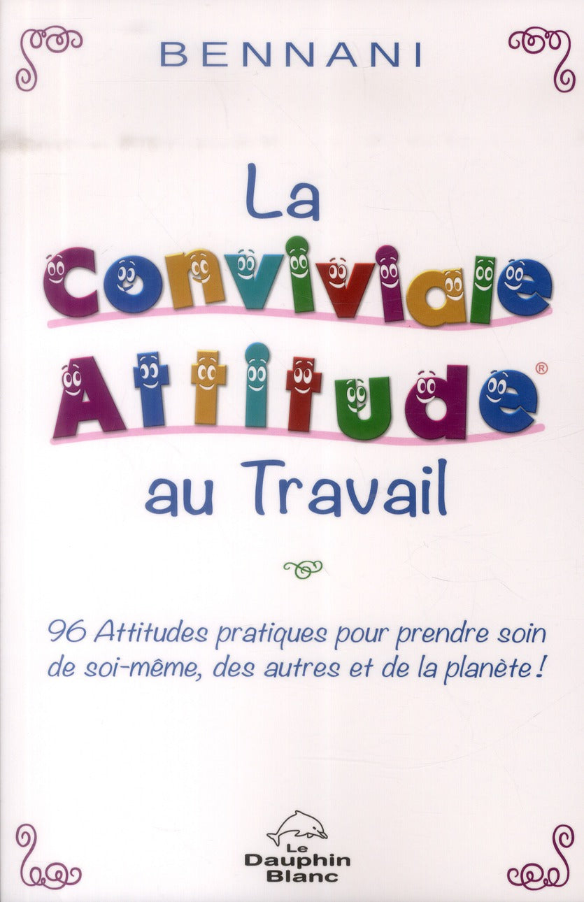 La conviviale attitude au travail ; 96 attitudes pratiques pour prendre soin de soi-même, des autres et de la planète !